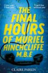 ShortBookandScribes #BookReview – The Final Hours of Muriel Hinchcliffe M.B.E. by Claire Parkin