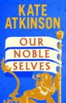 ShortBookandScribes #BookReview – Our Noble Selves by Kate Atkinson